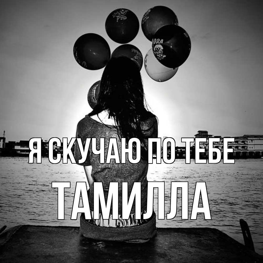 Открытка  с именем. Тамилла, Я скучаю по тебе  