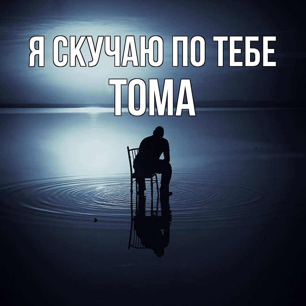 Открытка  с именем. Тома, Я скучаю по тебе  