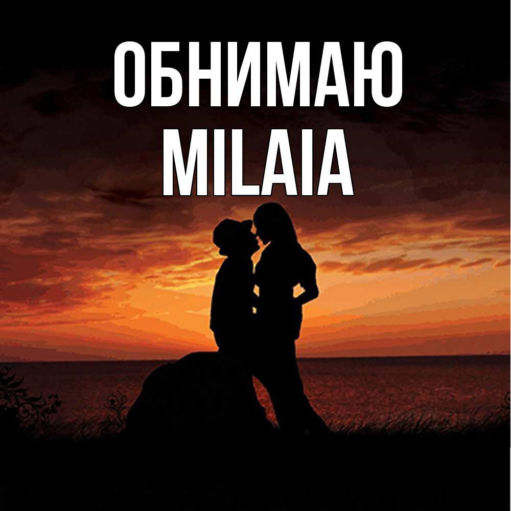 Открытка  с именем. MILAIA, Обнимаю  