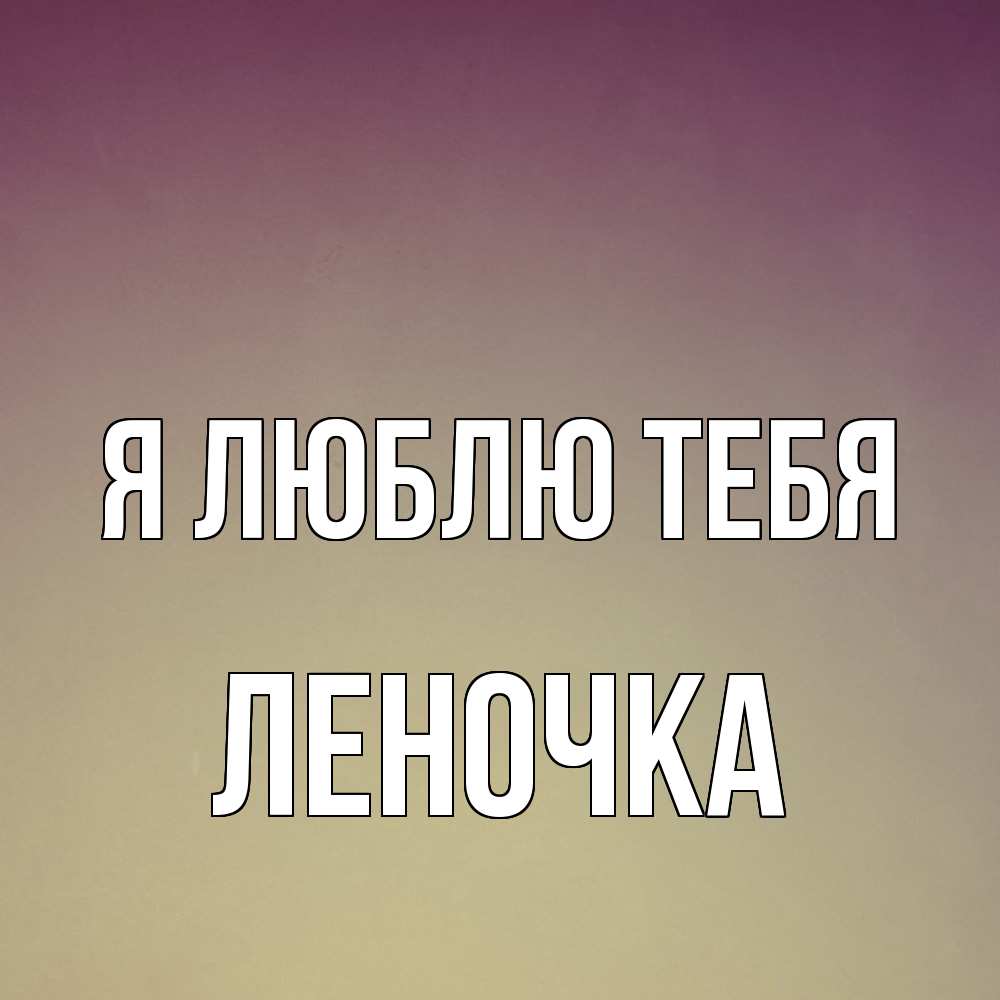 Открытка  с именем. ЛЕНОЧКА, Я люблю тебя  