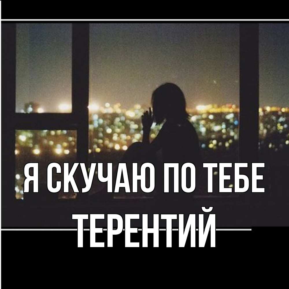 Открытка  с именем. Терентий, Я скучаю по тебе  