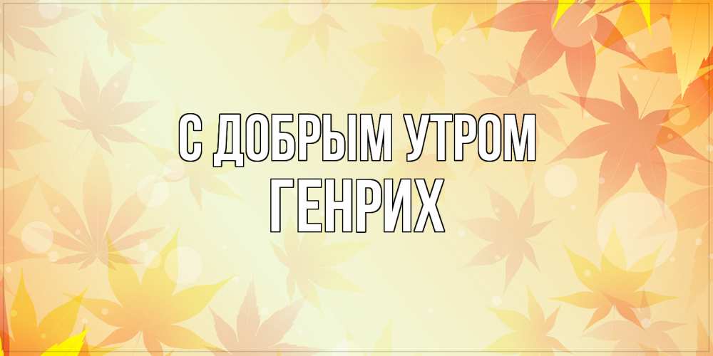 Открытка  с именем. Генрих, С добрым утром  