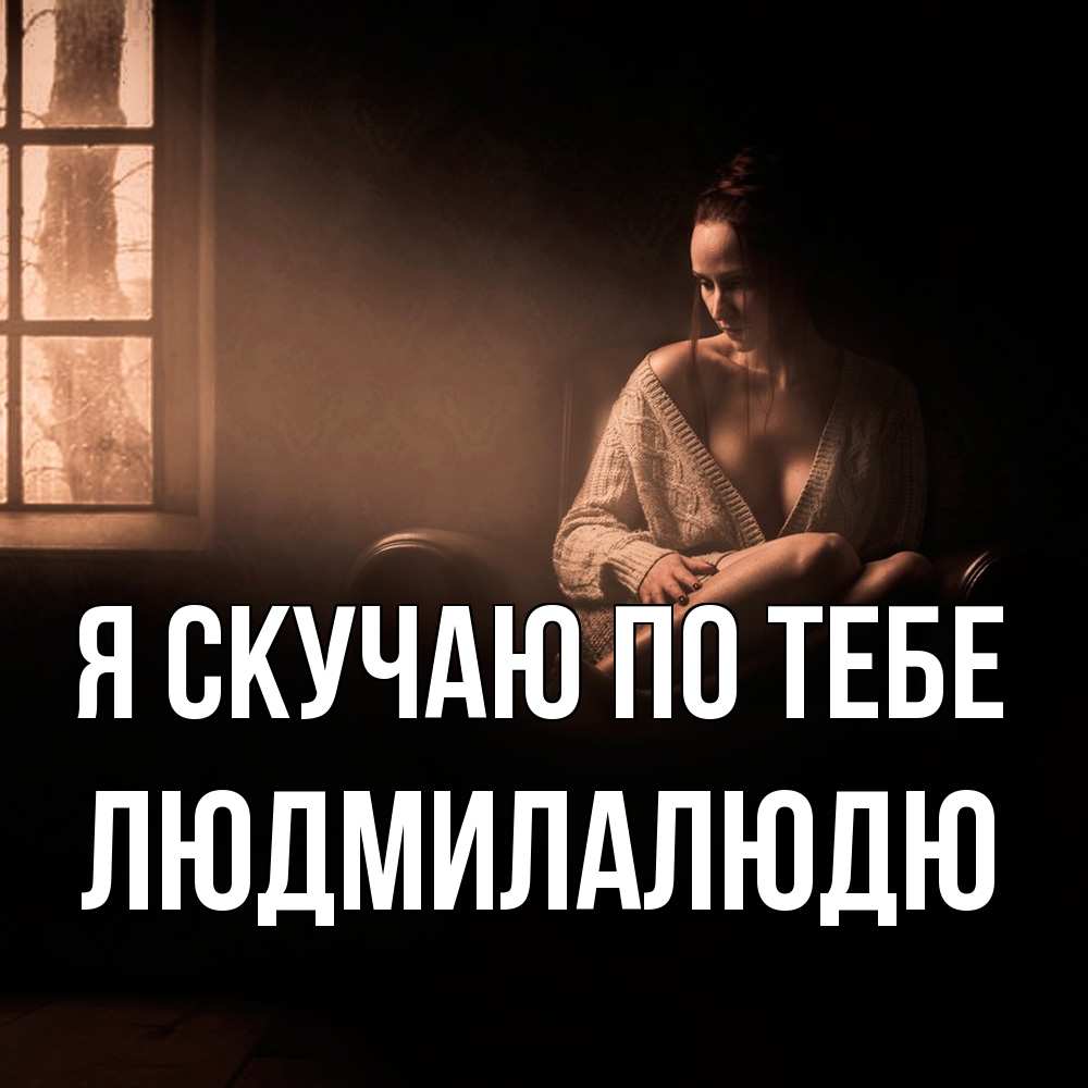 Открытка  с именем. Людмилалюдю, Я скучаю по тебе  