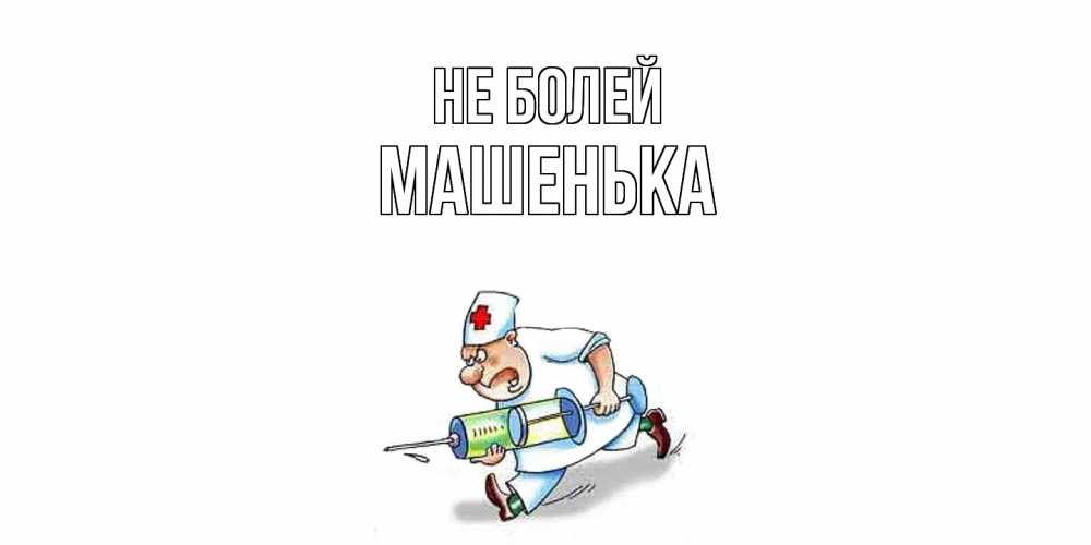 Открытка  с именем. Машенька, Не болей  