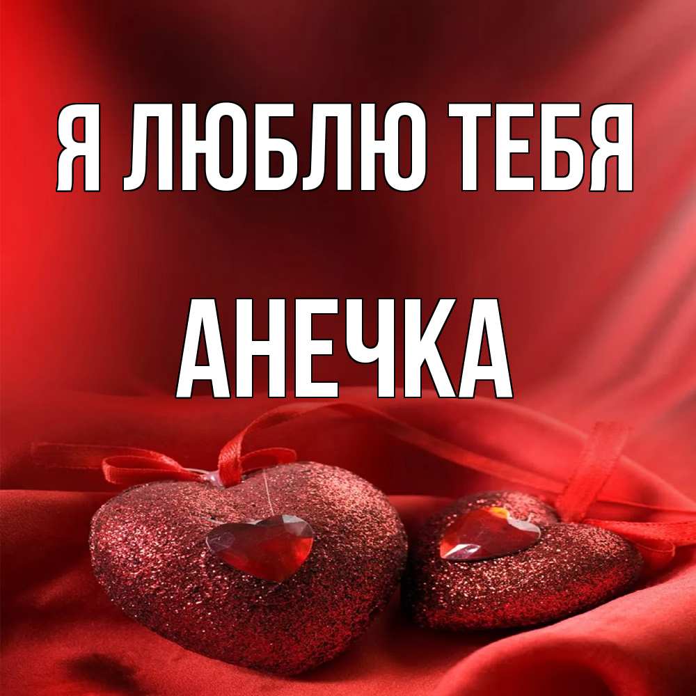 Открытка  с именем. Анечка, Я люблю тебя  