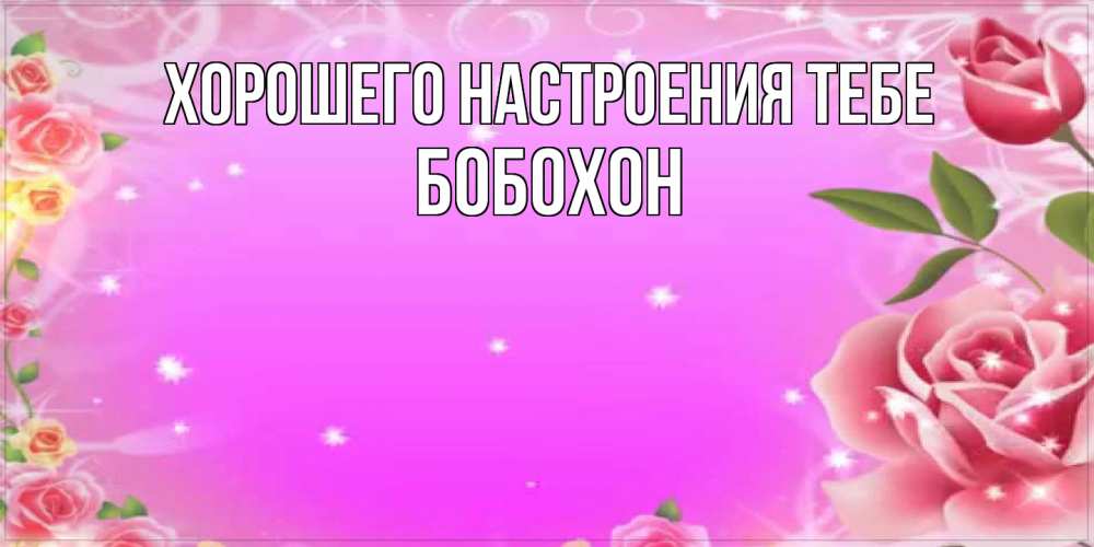 Открытка  с именем. Бобохон, Хорошего настроения тебе  