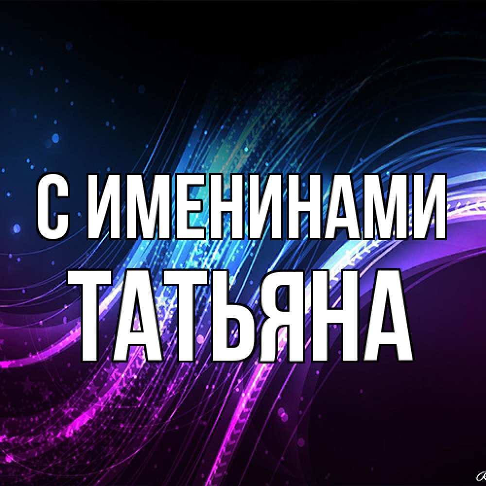 Открытка  с именем. Татьяна, С именинами  