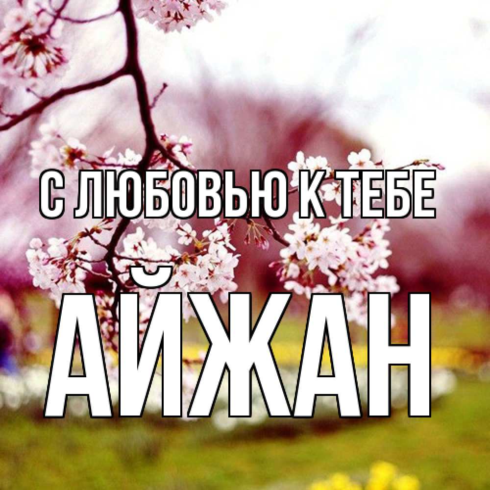Открытка  с именем. Айжан, С любовью к тебе  