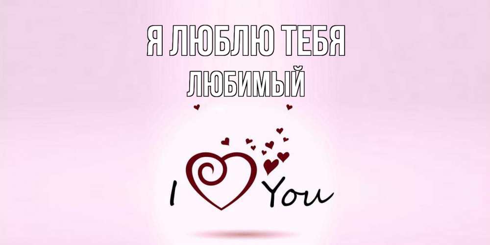 Открытка  с именем. Любимый, Я люблю тебя  