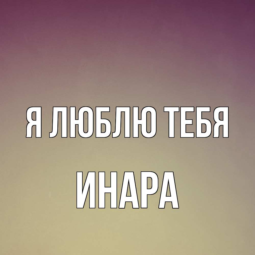 Открытка  с именем. Инара, Я люблю тебя  