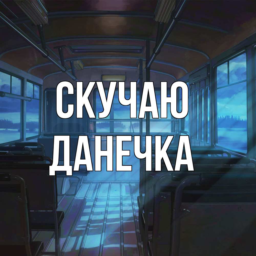 Открытка  с именем. Данечка, Скучаю  