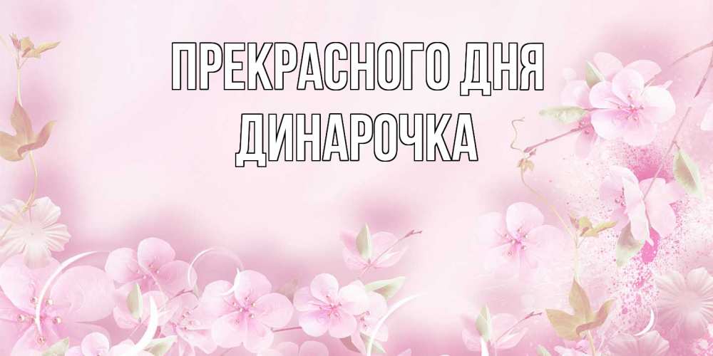 Открытка  с именем. Динарочка, Прекрасного дня  