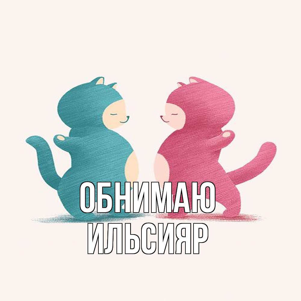 Открытка  с именем. Ильсияр, Обнимаю  