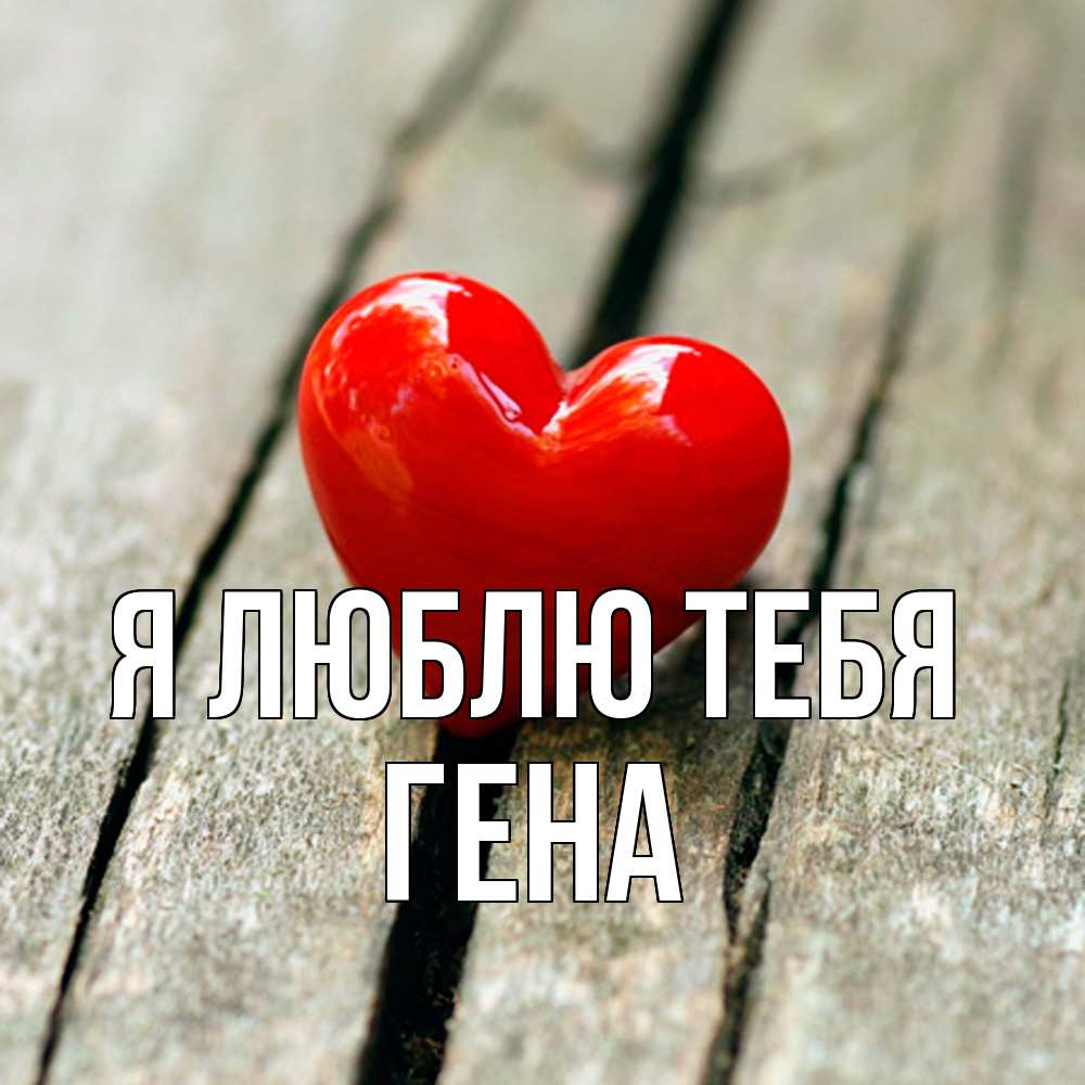 Открытка  с именем. Гена, Я люблю тебя  