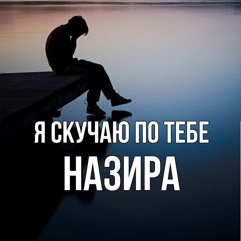 Открытка  с именем. Назира, Я скучаю по тебе  