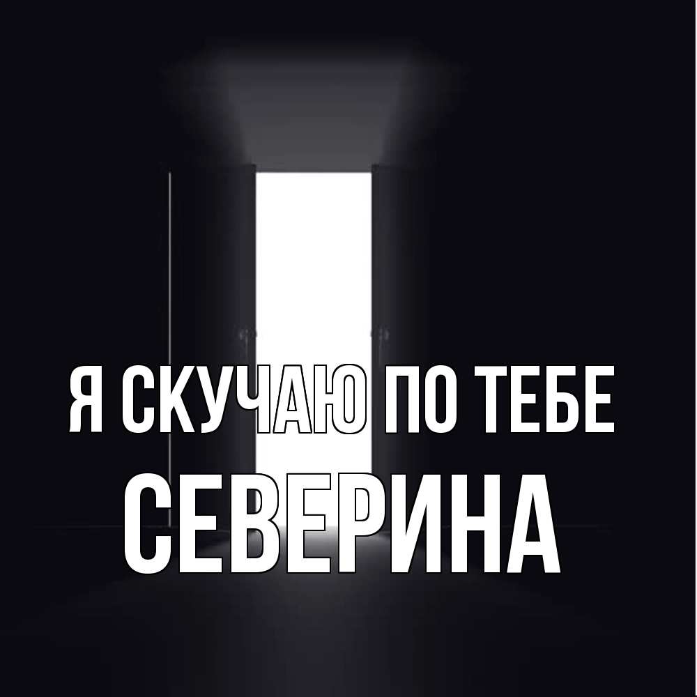 Открытка  с именем. Северина, Я скучаю по тебе  