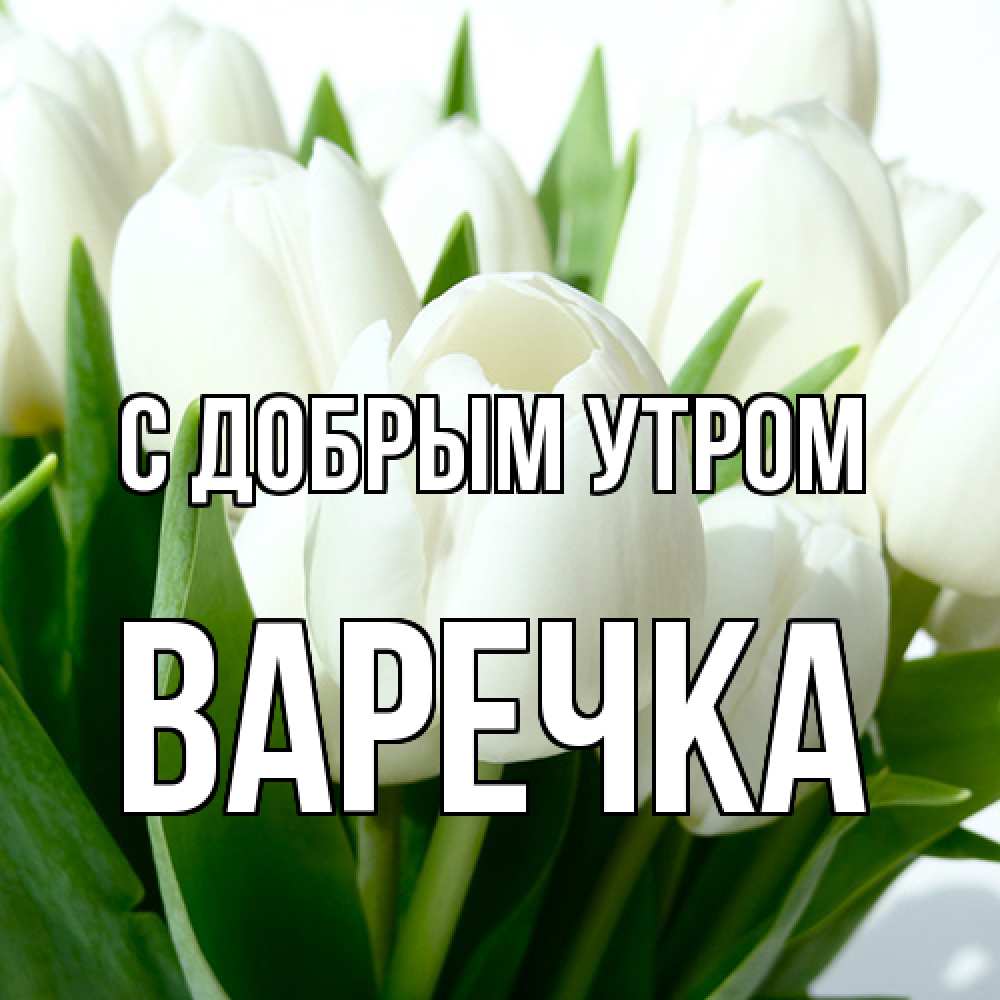 Открытка  с именем. Варечка, С добрым утром  