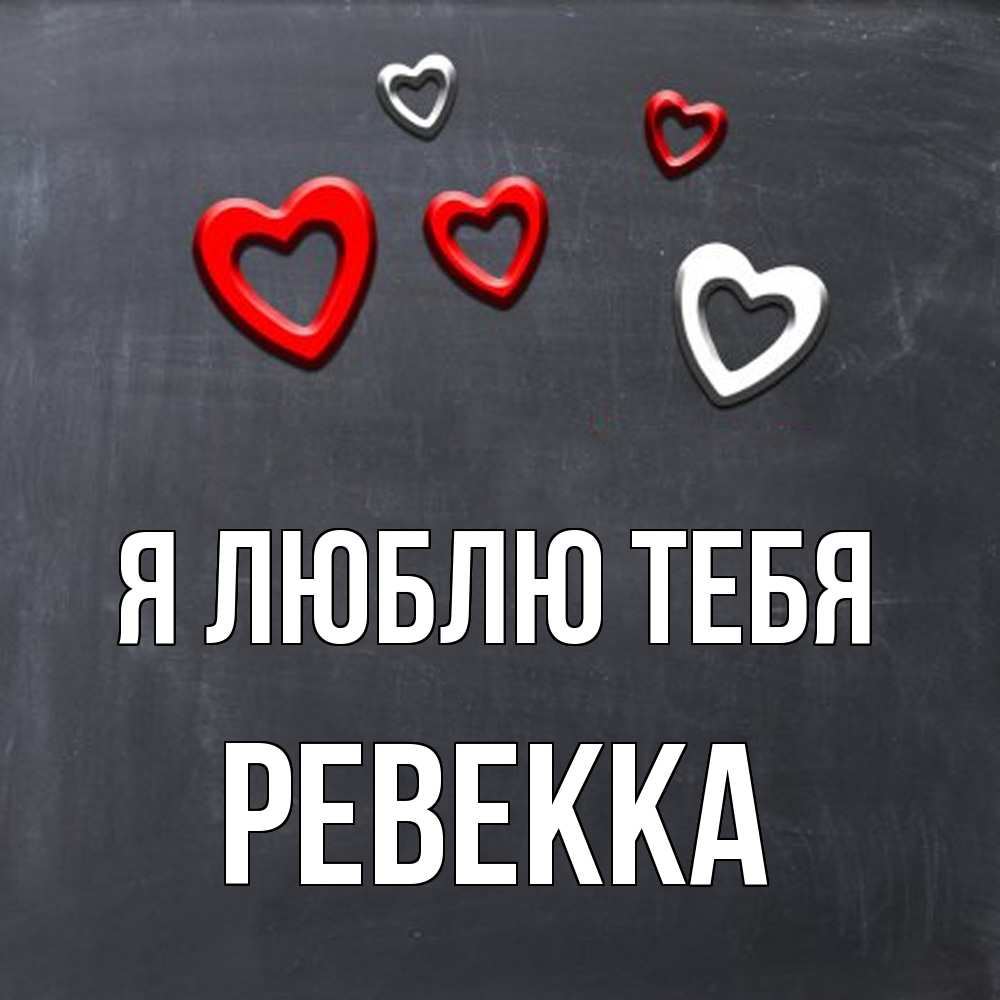 Открытка  с именем. Ревекка, Я люблю тебя  