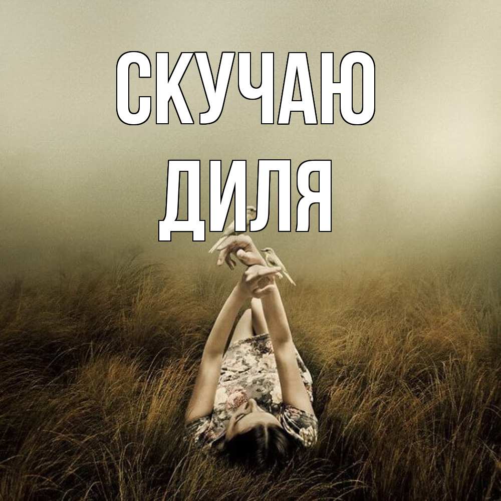 Открытка  с именем. Диля, Скучаю  