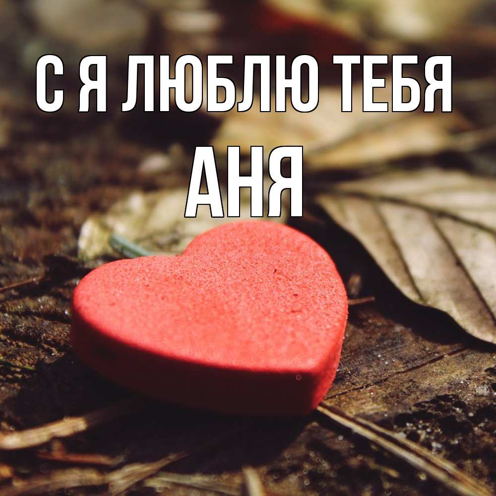 Открытка  с именем. Аня, Я люблю тебя  