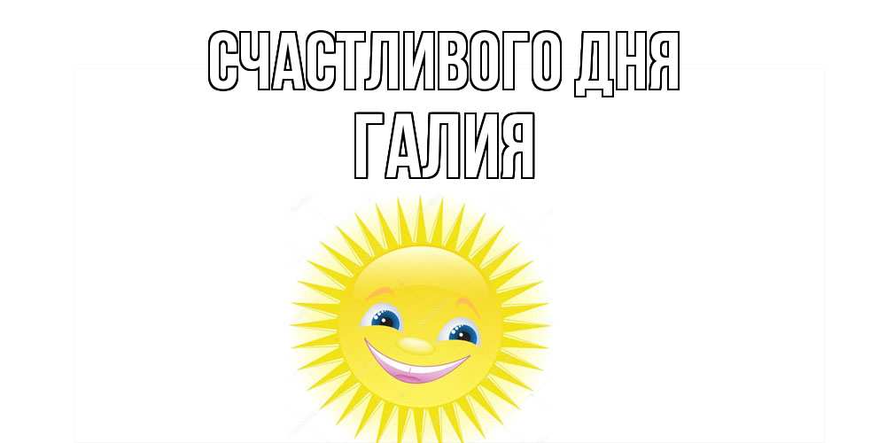 Открытка  с именем. Галия, Счастливого дня  