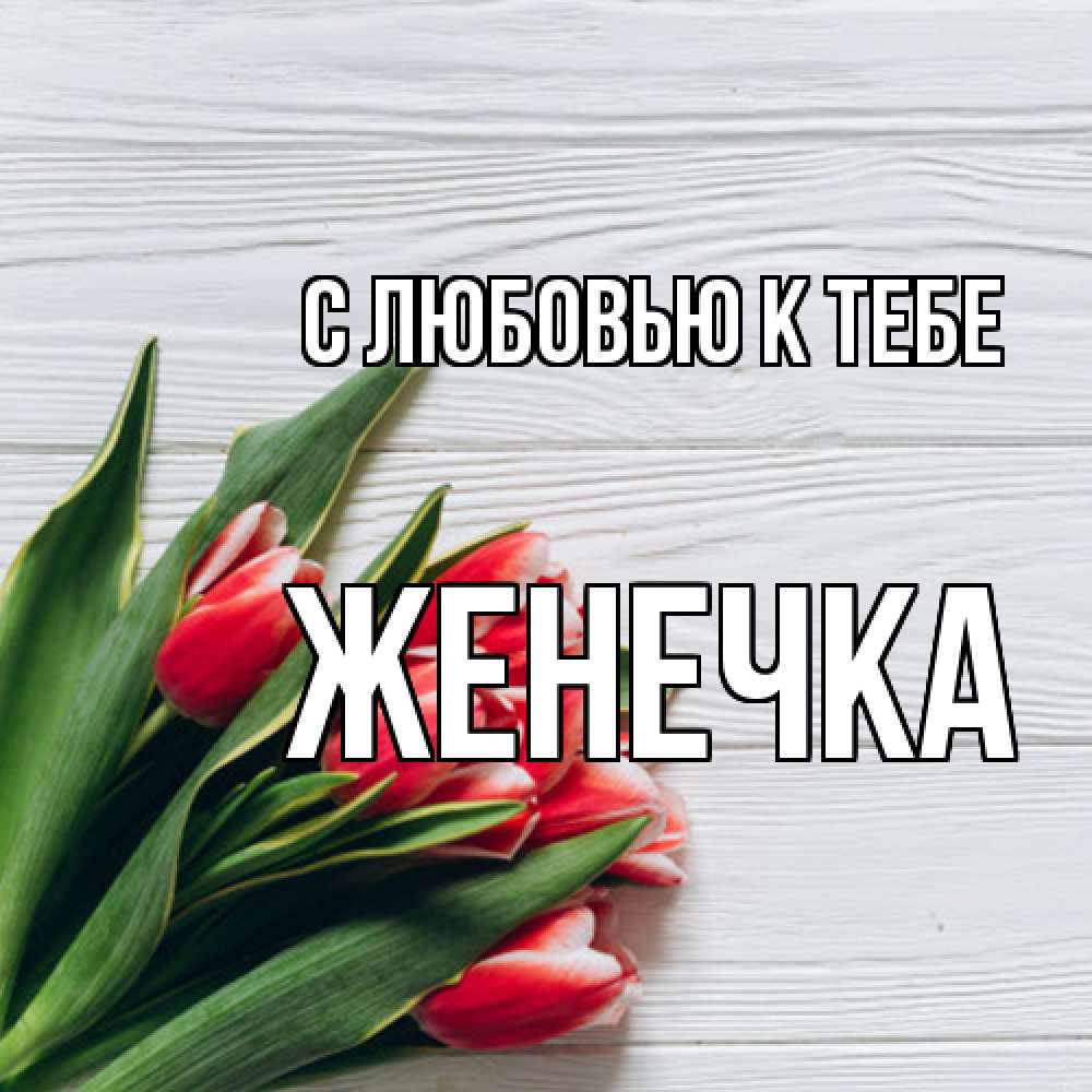 Открытка  с именем. Женечка, С любовью к тебе  