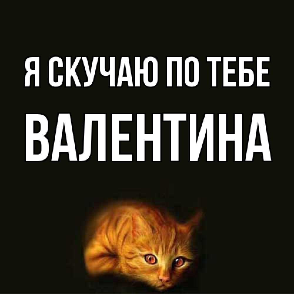 Открытка  с именем. валентина, Я скучаю по тебе  