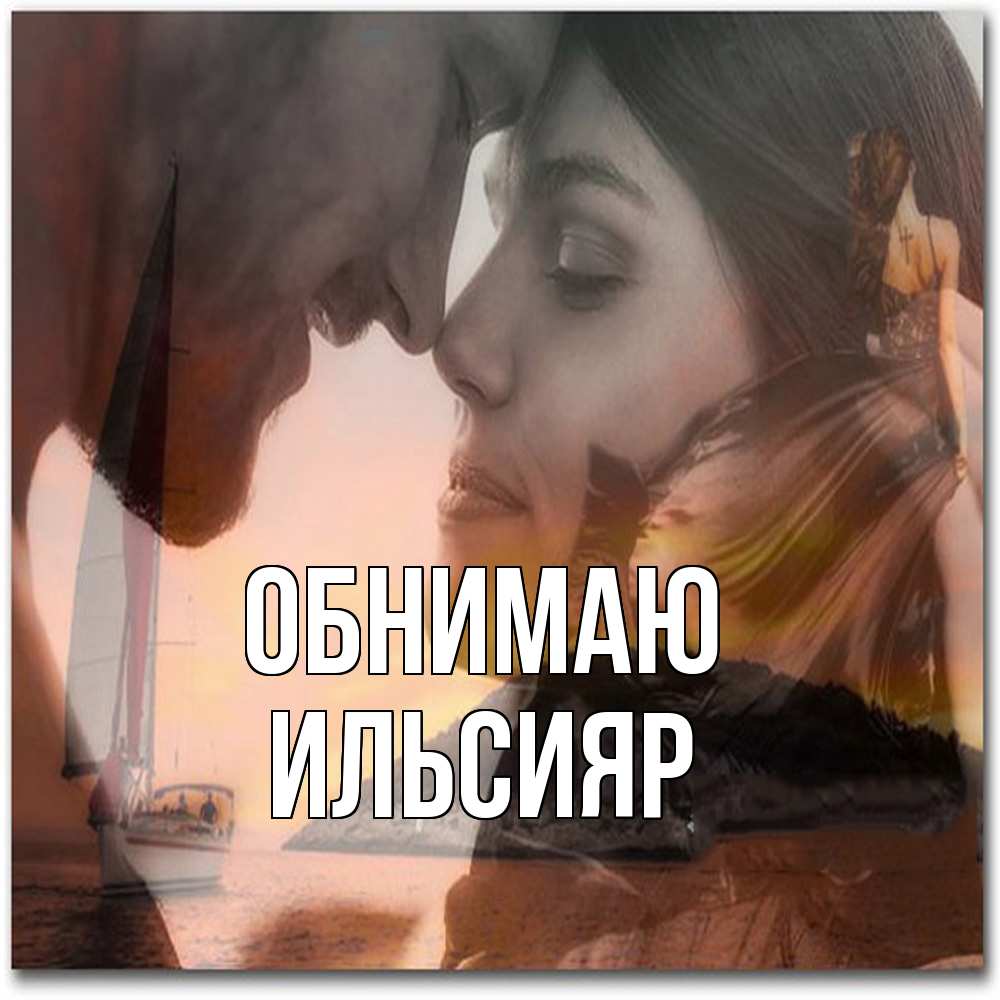 Открытка  с именем. Ильсияр, Обнимаю  