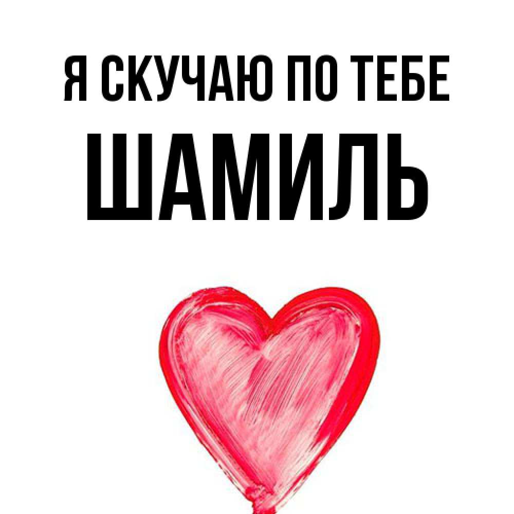 Открытка  с именем. Шамиль, Я скучаю по тебе  