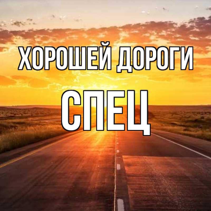 Открытка с именем, Спец, Хорошей дороги