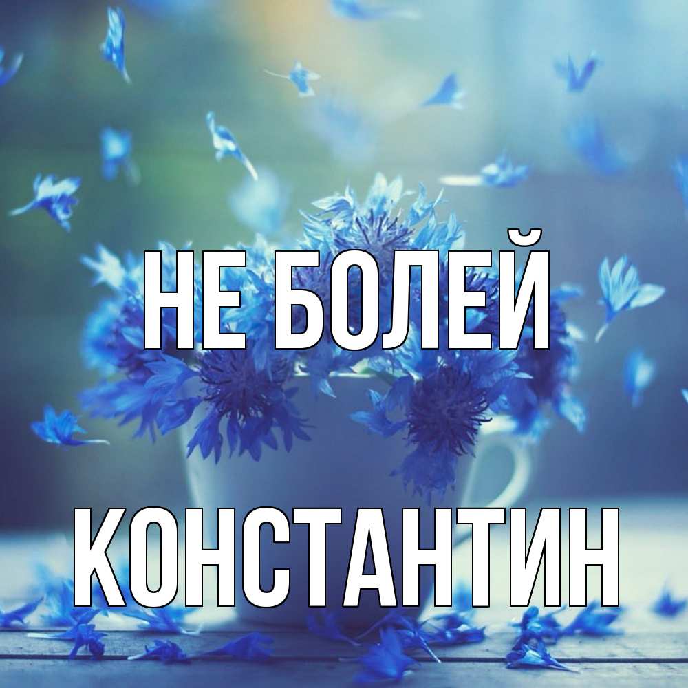 Открытка  с именем. Константин, Не болей  