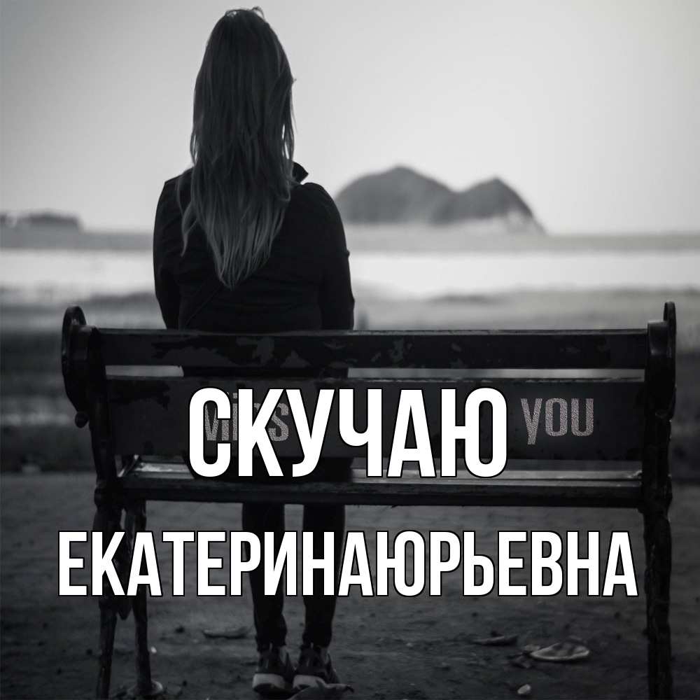 Открытка  с именем. ЕкатеринаЮрьевна, Скучаю  