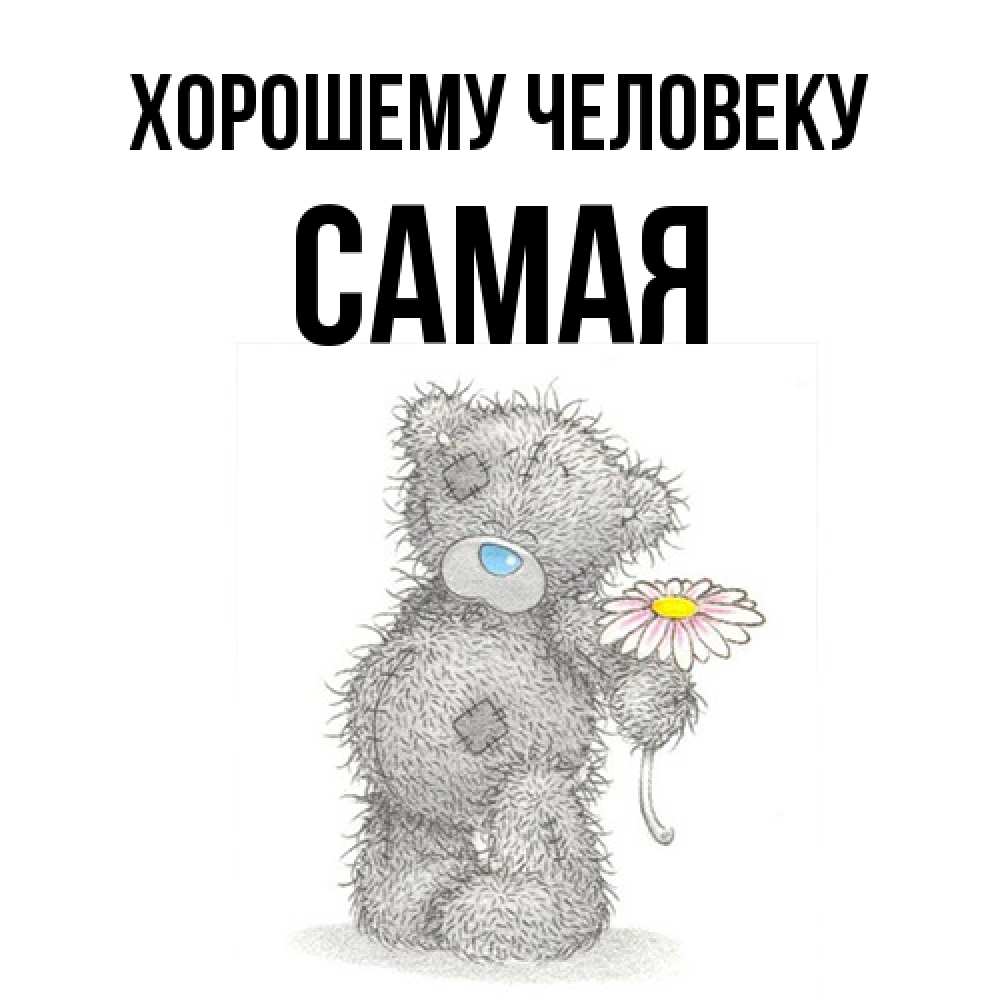 Открытка  с именем. Самая, Хорошему человеку  