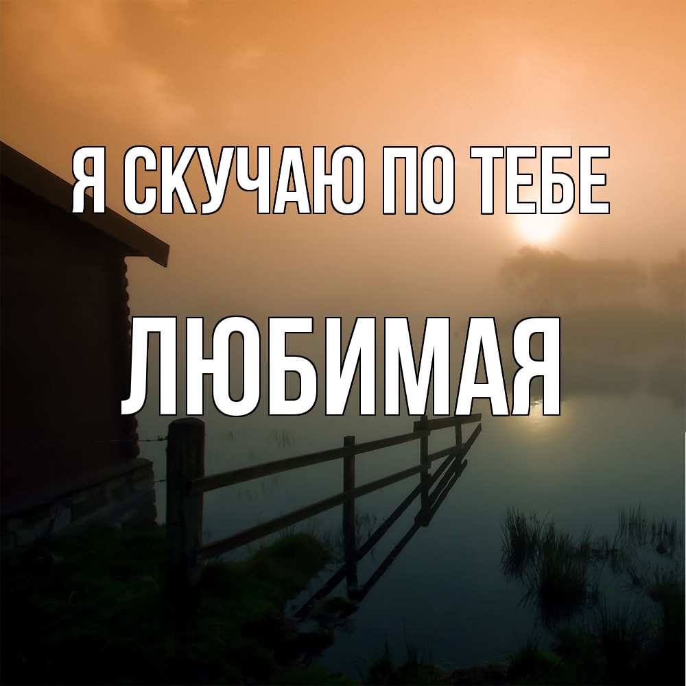 Открытка  с именем. Любимая, Я скучаю по тебе  