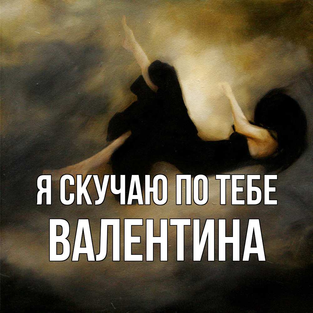 Открытка  с именем. валентина, Я скучаю по тебе  