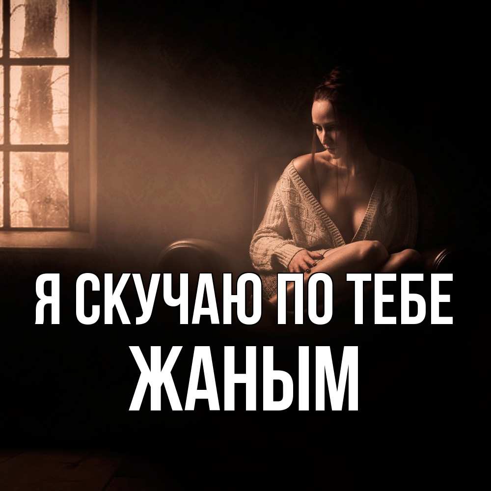 Открытка  с именем. Жаным, Я скучаю по тебе  