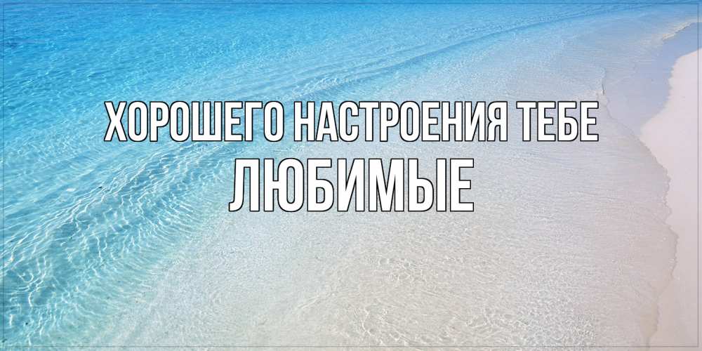 Открытка  с именем. Любимые, Хорошего настроения тебе  
