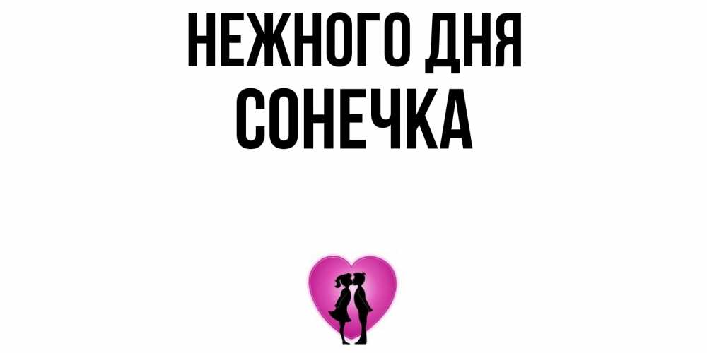 Открытка  с именем. Сонечка, Нежного дня  