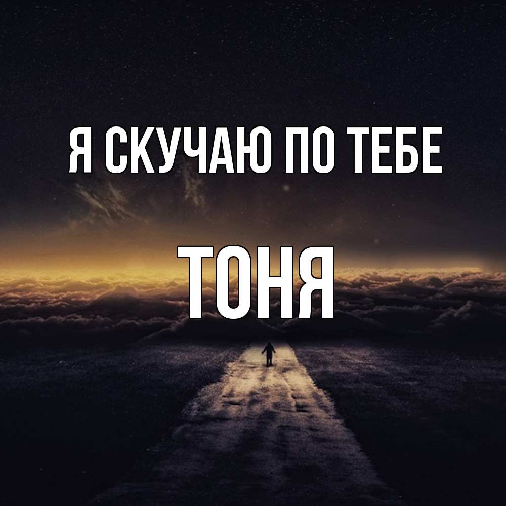 Открытка  с именем. Тоня, Я скучаю по тебе  