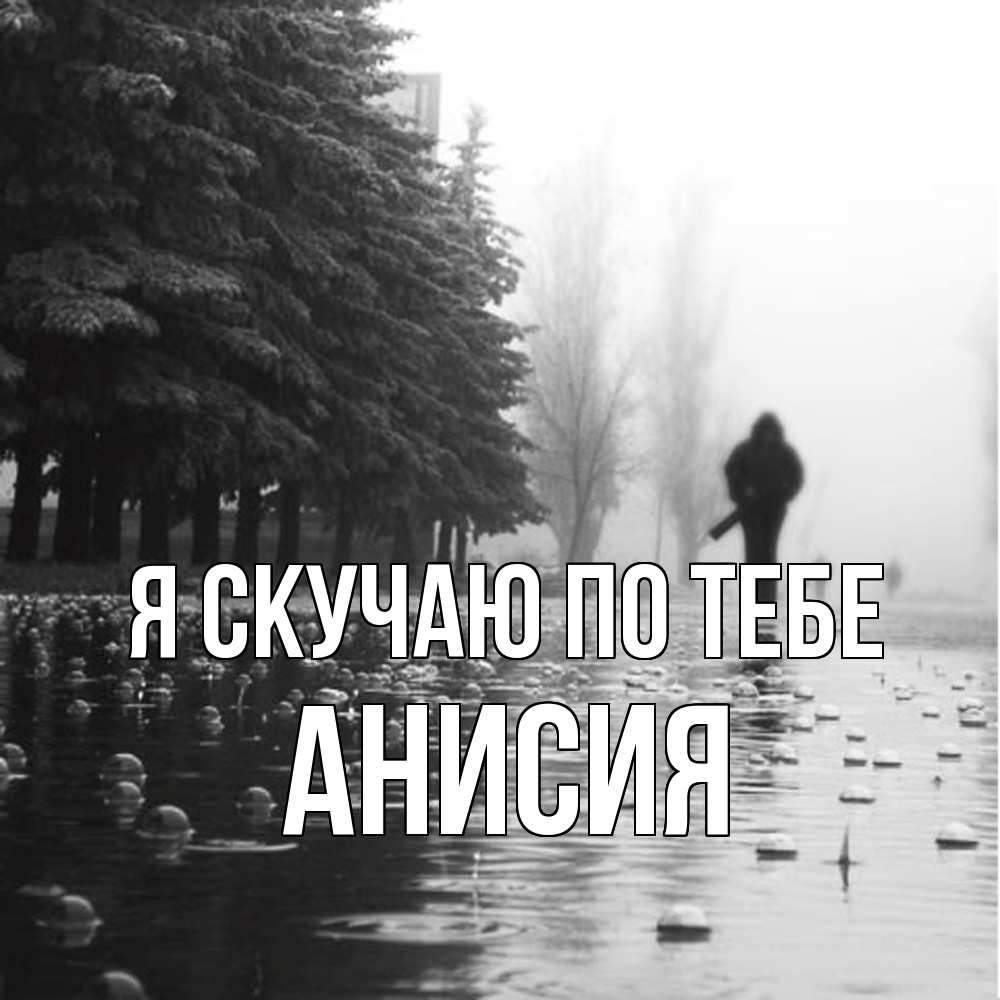 Открытка  с именем. Анисия, Я скучаю по тебе  