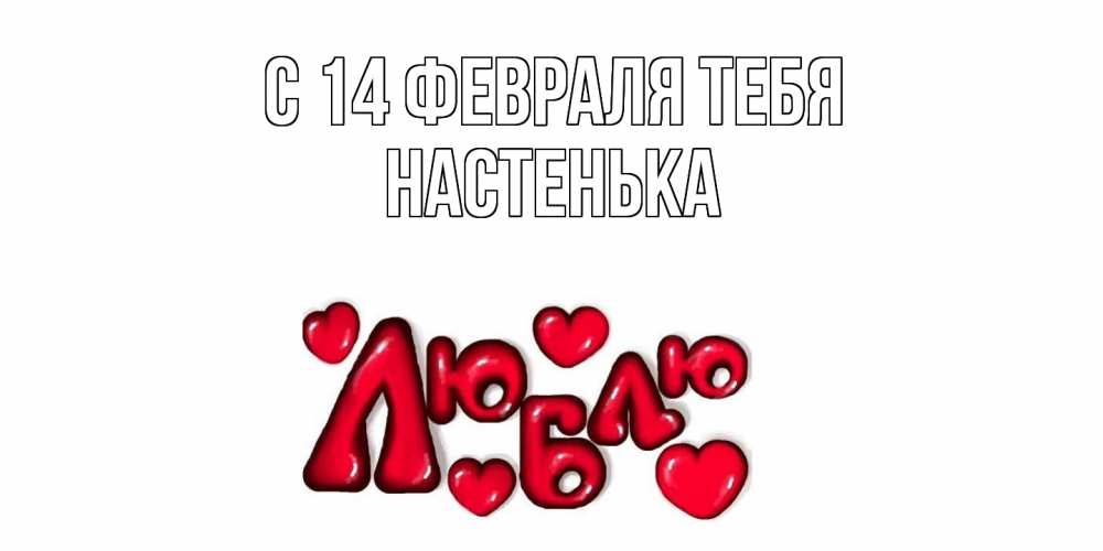 Открытка  с именем. НАСТЕНЬКА, С 14 февраля тебя  