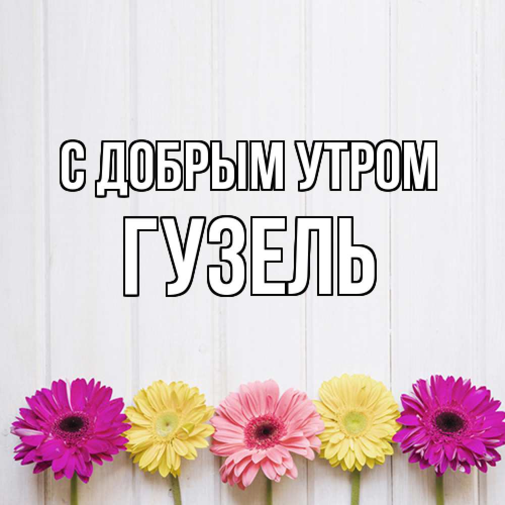 Открытка  с именем. Гузель, С добрым утром  