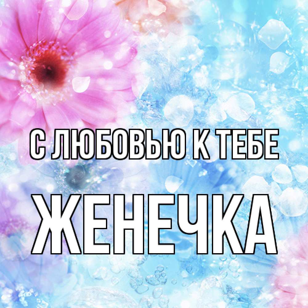 Открытка  с именем. Женечка, С любовью к тебе  