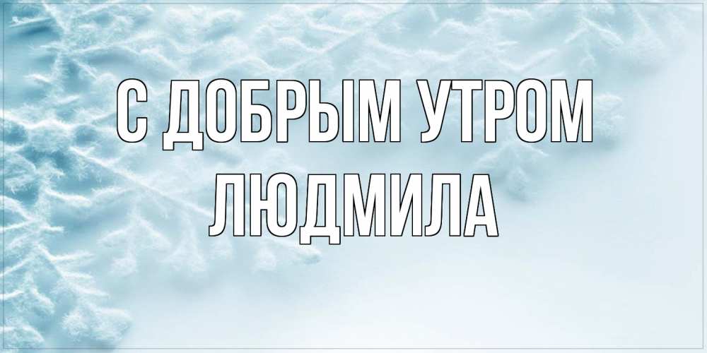 Открытка  с именем. Людмила, С добрым утром  