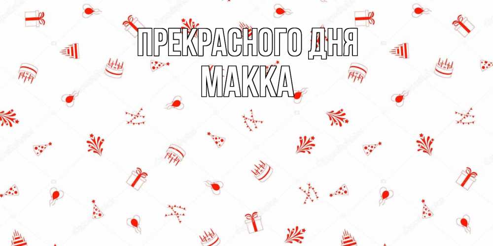 Открытка  с именем. Макка, Прекрасного дня  