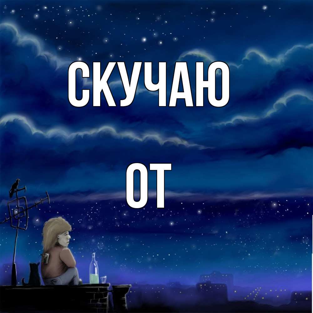 Открытка  с именем. От, Скучаю  