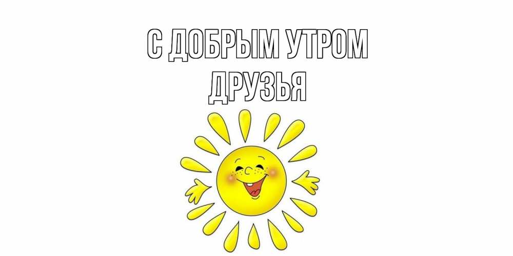Открытка  с именем. друзья, С добрым утром  