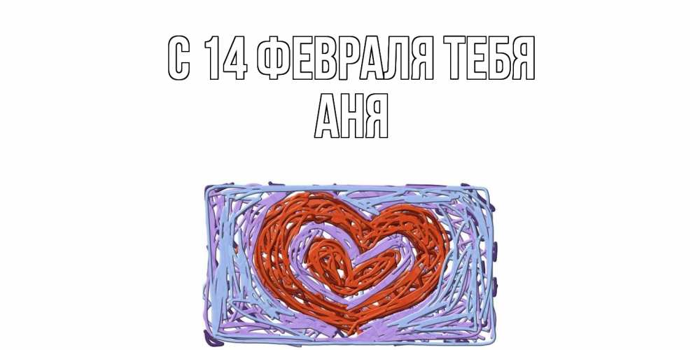 Открытка  с именем. Аня, С 14 февраля тебя  