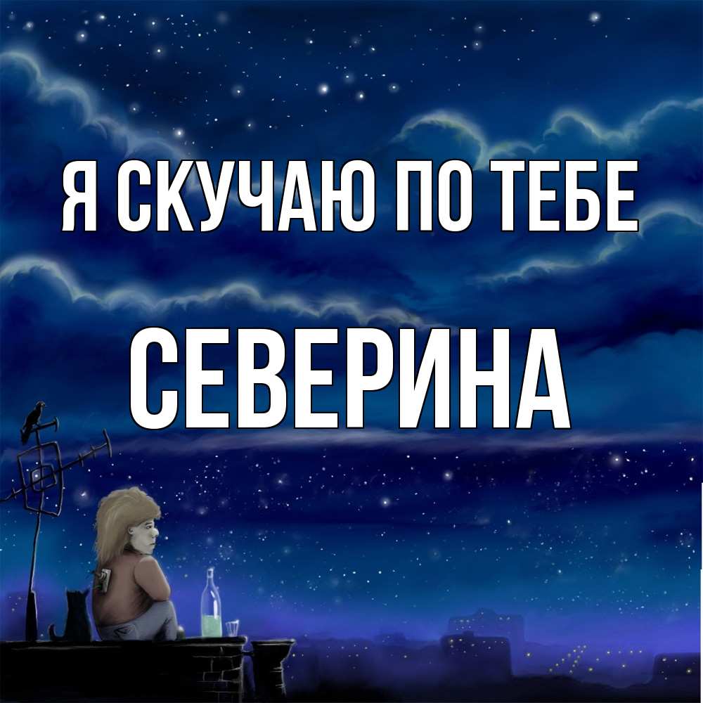 Открытка  с именем. Северина, Я скучаю по тебе  