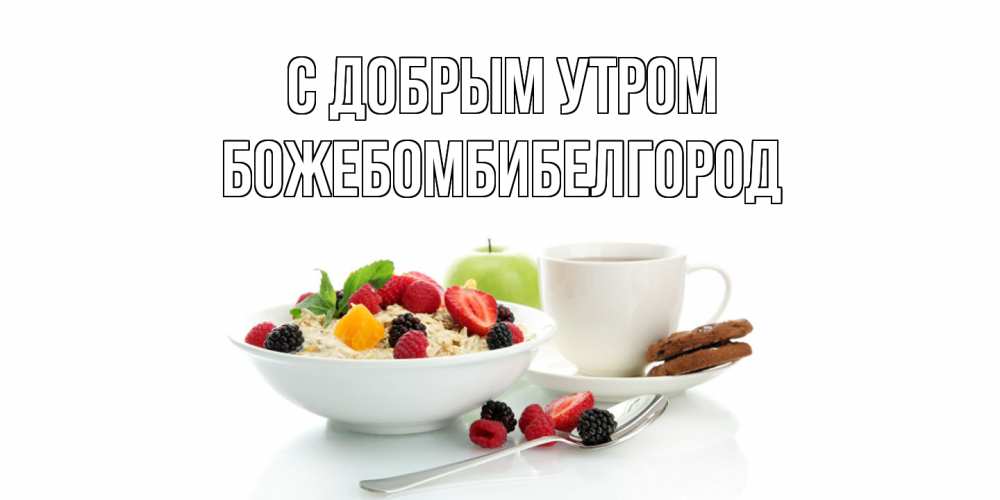 Открытка  с именем. божебомбибелгород, С добрым утром  